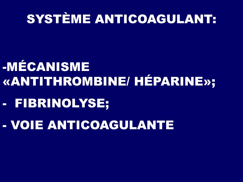 SYSTÈME ANTICOAGULANT: MÉCANISME «ANTITHROMBINE/ HÉPARINE»; -  FIBRINOLYSE; - VOIE ANTICOAGULANTE